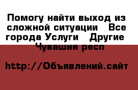 Помогу найти выход из сложной ситуации - Все города Услуги » Другие   . Чувашия респ.